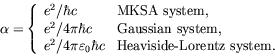 \begin{displaymath}
\alpha = \left\{
\begin{array}{ll}
e^2/\hbar c & \textrm{MK...
...ar c & \textrm{Heaviside-Lorentz system.}
\end{array}
\right.
\end{displaymath}