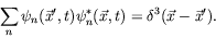 \begin{displaymath}
\sum_n \psi_n(\vec{x}^\prime,t) \psi_n^*(\vec{x},t) =
\delta^3(\vec{x}-\vec{x}^\prime) .
\end{displaymath}