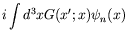 $\displaystyle i\int d^3x G(x^\prime;x) \psi_n(x)$