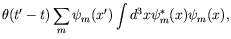 $\displaystyle \theta(t^\prime-t) \sum_m
\psi_m(x^\prime) \int d^3x \psi_m^*(x) \psi_m(x) ,$