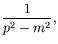 $\displaystyle \frac{1}{p^2 - m^2} ,$