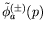 $\tilde{\phi}_a^{(\pm)}(p)$