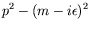 $\displaystyle p^2 - (m-i\epsilon)^2$