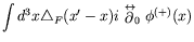 $\displaystyle \int d^3x \triangle_F(x^\prime-x) i
\stackrel{\leftrightarrow}{\partial}_0 \phi^{(+)}(x)$