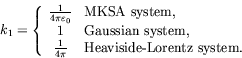 \begin{displaymath}
k_1 = \left\{
\begin{array}{cl}
\frac{1}{4\pi\varepsilon_0} ...
...\pi} & \textrm{Heaviside-Lorentz system.}
\end{array} \right.
\end{displaymath}