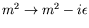 $m^2\rightarrow
m^2 - i\epsilon$