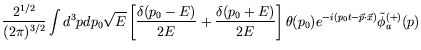 $\displaystyle \frac{2^{1/2}}{(2\pi)^{3/2}} \int d^3p dp_0 \sqrt{E}
\left[\frac{...
...2E}\right]
\theta(p_0) e^{-i(p_0t-\vec{p}\cdot\vec{x})}
\tilde{\phi}_a^{(+)}(p)$