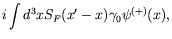 $\displaystyle i\int d^3x S_F(x^\prime-x)
\gamma_0 \psi^{(+)}(x),$