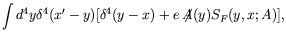 $\displaystyle \int d^4y
\delta^4(x^\prime-y) [ \delta^4(y-x) + e\not{\!\!A}(y) S_F(y,x;A)] ,$