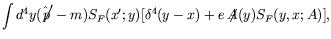 $\displaystyle \int d^4y
(\hat{\not{\;\!\!\!p}}^\prime -m) S_F(x^\prime;y) [ \delta^4(y-x) + e\not{\!\!A}(y)
S_F(y,x;A)] ,$