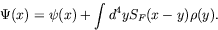 \begin{displaymath}
\Psi(x) = \psi(x) + \int d^4y S_F(x-y)\rho(y) .
\end{displaymath}