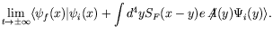 $\displaystyle \lim_{t\rightarrow\pm\infty} \langle \psi_f(x)\vert\psi_i(x) + \int
d^4y S_F(x-y) e\not{\!\!A}(y)\Psi_i(y) \rangle . \nonumber$