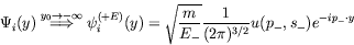 \begin{displaymath}
\Psi_i(y) \stackrel{y_0\rightarrow-\infty}{\Longrightarrow}
...
...c{m}{E_-}} \frac{1}{(2\pi)^{3/2}} u(p_-,s_-)
e^{-ip_-\cdot y}
\end{displaymath}