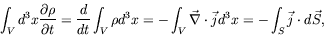 \begin{displaymath}
\int_V d^3x\frac{\partial\rho}{\partial t} = \frac{d}{dt} \i...
...ec{\nabla}\cdot\vec{j} d^3x = -\int_S \vec{j}\cdot
d\vec{S} ,
\end{displaymath}