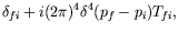 $\displaystyle \delta_{fi} + i (2\pi)^4 \delta^4 (p_f-p_i) T_{fi} ,$