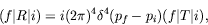 \begin{displaymath}
(f\vert R\vert i) = i(2\pi)^4\delta^4(p_f-p_i)(f\vert T\vert i) ,
\end{displaymath}