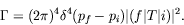 \begin{displaymath}
\Gamma = (2\pi)^4 \delta^4(p_f-p_i) \vert(f\vert T\vert i)\vert^2.
\end{displaymath}