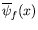 $\displaystyle \overline{\psi}_f(x)$