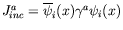 $J_{inc}^a =
\overline{\psi}_i(x)\gamma^a\psi_i(x)$