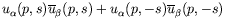 $\displaystyle u_\alpha(p,s)\overline{u}_\beta(p,s) +
u_\alpha(p,-s)\overline{u}_\beta(p,-s)$