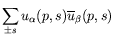 $\displaystyle \sum_{\pm s} u_\alpha(p,s)\overline{u}_\beta(p,s)$