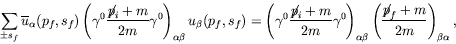 \begin{displaymath}
\sum_{\pm s_f} \overline{u}_\alpha(p_f,s_f) \left( \gamma^0
...
...
\left( \frac{\not{\;\!\!\!p}_f+m}{2m} \right)_{\beta\alpha} ,
\end{displaymath}