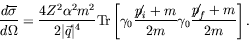 \begin{displaymath}
\frac{d\overline{\sigma}}{d\Omega} =
\frac{4Z^2\alpha^2m^2}{...
...!p}_i+m}{2m} \gamma_0 \frac{\not{\;\!\!\!p}_f+m}{2m}
\right]
.
\end{displaymath}