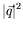 $\displaystyle \vert\vec{q}\vert^2$