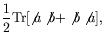 $\displaystyle \frac{1}{2} \textrm{Tr}[\not{a}\not{b} + \not{b}\not{a}] ,$