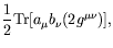 $\displaystyle \frac{1}{2} \textrm{Tr}[a_\mu b_\nu(2g^{\mu\nu})] ,$