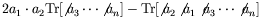 $\displaystyle 2a_1\cdot a_2\textrm{Tr}[\not{\;\!\!a}_3\cdots\not{\;\!\!a}_n]
- \textrm{Tr}[\not{\;\!\!a}_2\not{\;\!\!a}_1\not{\;\!\!a}_3\cdots\not{\;\!\!a}_n]$