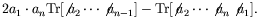 $\displaystyle 2a_1\cdot a_n \textrm{Tr}[\not{\;\!\!a}_2\cdots \not{\;\!\!a}_{n-1}]
- \textrm{Tr}[\not{\;\!\!a}_2\cdots\not{\;\!\!a}_n\not{\;\!\!a}_1] .$