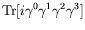 $\displaystyle \textrm{Tr}[i\gamma^0\gamma^1\gamma^2\gamma^3]$