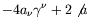 $\displaystyle -4a_\nu \gamma^\nu + 2\not{a}$