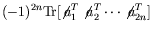 $\displaystyle (-1)^{2n}\textrm{Tr}[\not{\;\!\!a}_1^T\not{\;\!\!a}_2^T\cdots\not{\;\!\!a}_{2n}^T]$