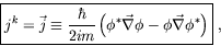 \begin{displaymath}
\fbox{$\displaystyle j^k = \vec{j} \equiv
\frac{\hbar}{2im}\left(\phi^*\vec{\nabla}\phi -
\phi\vec{\nabla}\phi^*\right) $}\ ,
\end{displaymath}