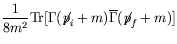 $\displaystyle \frac{1}{8m^2} \textrm{Tr}[
\Gamma(\not{\;\!\!\!p}_i+m)\overline{\Gamma}(\not{\;\!\!\!p}_f+m)]$