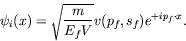 \begin{displaymath}
\psi_i(x) = \sqrt{\frac{m}{E_fV}} v(p_f,s_f) e^{+ip_f\cdot x} .
\end{displaymath}