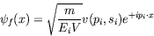 \begin{displaymath}
\psi_f(x) = \sqrt{\frac{m}{E_iV}} v(p_i,s_i) e^{+ip_i\cdot x}
\end{displaymath}