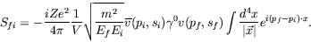 \begin{displaymath}
S_{fi} = -\frac{iZe^2}{4\pi} \frac{1}{V} \sqrt{\frac{m^2}{E_...
...f) \int \frac{d^4x}{\vert\vec{x}\vert}
e^{i(p_f-p_i)\cdot x} .
\end{displaymath}