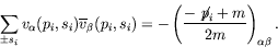 \begin{displaymath}
\sum_{\pm s_i} v_\alpha(p_i,s_i)\overline{v}_\beta(p_i,s_i) ...
...eft(
\frac{-\not{\;\!\!\!p}_i + m}{2m} \right)_{\alpha\beta} .
\end{displaymath}