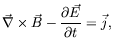 $\displaystyle \vec{\nabla} \times \vec{B} -
\frac{\partial \vec{E}}{\partial t} = \vec{j} ,$