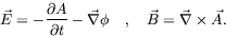 \begin{displaymath}
\vec{E} = -\frac{\partial A}{\partial t} - \vec{\nabla} \phi \quad
,\quad \vec{B} = \vec{\nabla} \times \vec{A} .
\end{displaymath}