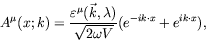 \begin{displaymath}
A^\mu(x;k) = \frac{\varepsilon^\mu(\vec{k},\lambda)}{\sqrt{2\omega V}}
(e^{-ik\cdot x} + e^{ik\cdot x}) ,
\end{displaymath}