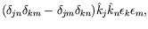 $\displaystyle (\delta_{jn} \delta_{km} - \delta_{jm} \delta_{kn}) \hat{k}_j
\hat{k}_n \epsilon_k \epsilon_m ,$