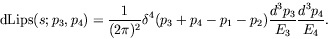 \begin{displaymath}
\textrm{dLips}(s;p_3,p_4) = \frac{1}{(2\pi)^2} \delta^4(p_3+p_4-p_1-p_2)
\frac{d^3p_3}{E_3} \frac{d^3p_4}{E_4} .
\end{displaymath}