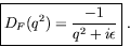 \begin{displaymath}
\fbox{$\displaystyle
D_F(q^2) = \frac{-1}{q^2+i\epsilon}
$}\ .
\end{displaymath}