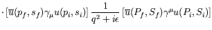 $\displaystyle \cdot \left[ \overline{u}(p_f,s_f) \gamma_\mu u(p_i,s_i) \right]
\frac{1}{q^2+i\epsilon} \left[ \overline{u}(P_f,S_f) \gamma^\mu
u(P_i,S_i) \right]$