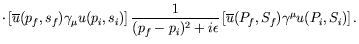 $\displaystyle \cdot \left[ \overline{u}(p_f,s_f) \gamma_\mu u(p_i,s_i) \right]
...
..._i)^2 + i\epsilon} \left[ \overline{u}(P_f,S_f)
\gamma^\mu u(P_i,S_i) \right] .$