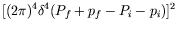 $\displaystyle [(2\pi)^4\delta^4(P_f+p_f-P_i-p_i)]^2$